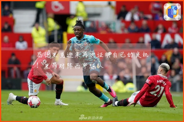 恩德里克迎来再次证明自己的良机！里昂对阵西甲球队