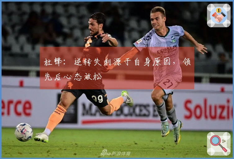 杜锋：逆转失利源于自身原因，领先后心态放松