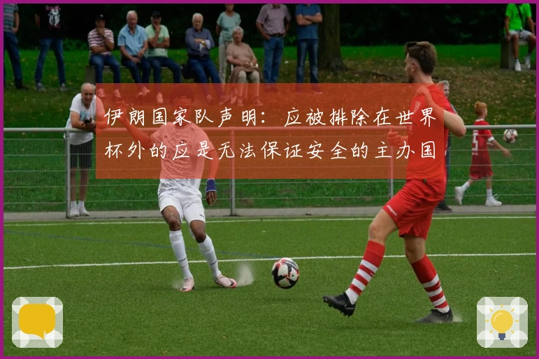 伊朗国家队声明：应被排除在世界杯外的应是无法保证安全的主办国